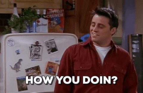 Joey Tribiani saying how you doin’?